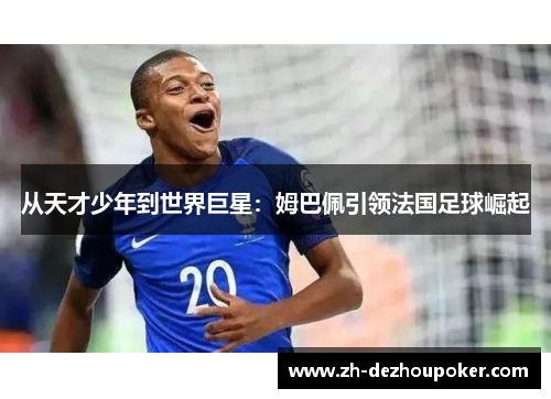 从天才少年到世界巨星：姆巴佩引领法国足球崛起